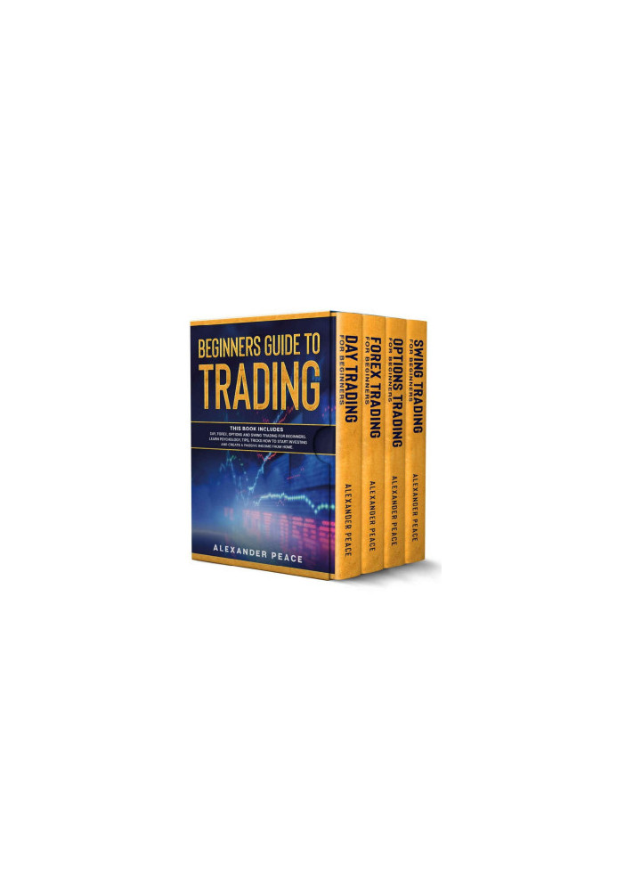 Beginners Guide to Trading: This Book Includes: Day, Forex, Options and Swing Trading for Beginners. Learn Psychology, Tips, 