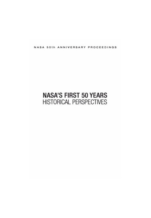 NASA 50th Anniversary Proceedings - NASA's First 50 Years - Historical Perspectives - NASA's First 50 Years, Historical Persp