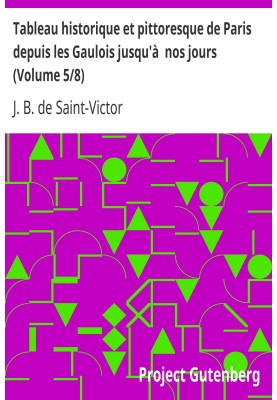 Historical and picturesque picture of Paris from the Gauls to the present day (Volume 5/8)