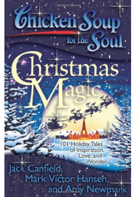 Chicken soup for the soul : Christmas magic : 101 holiday tales of inspiration, love, and wonder