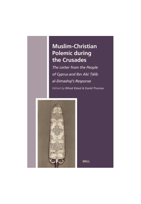 Muslim-Christian Polemic During the Crusades: The Letter From the People of Cyprus and Ibn Abi Talib Al-Dimashqi's Response )