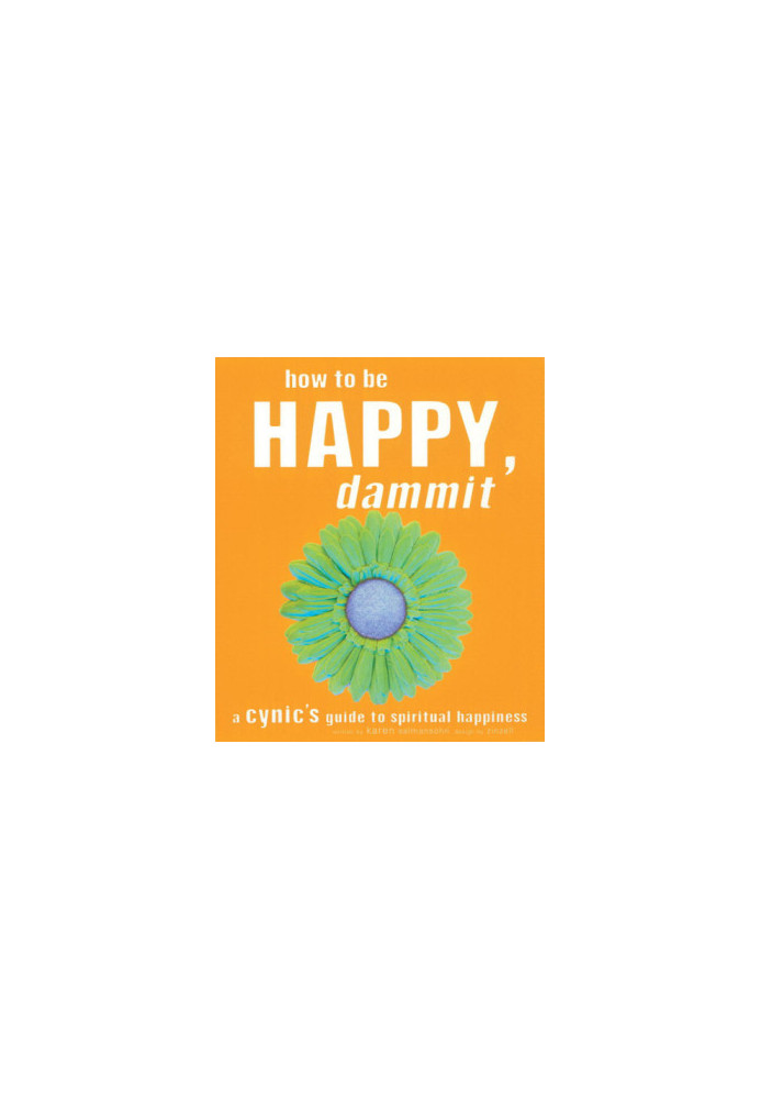 How to be happy, dammit: a cynic's guide to spiritual happiness