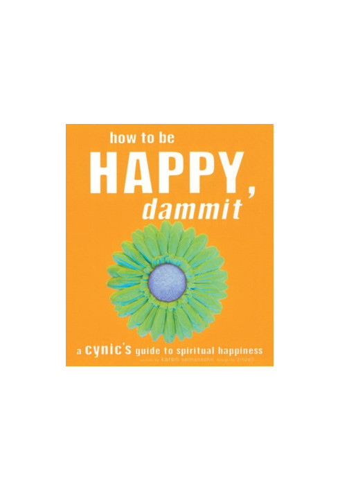 How to be happy, dammit: a cynic's guide to spiritual happiness