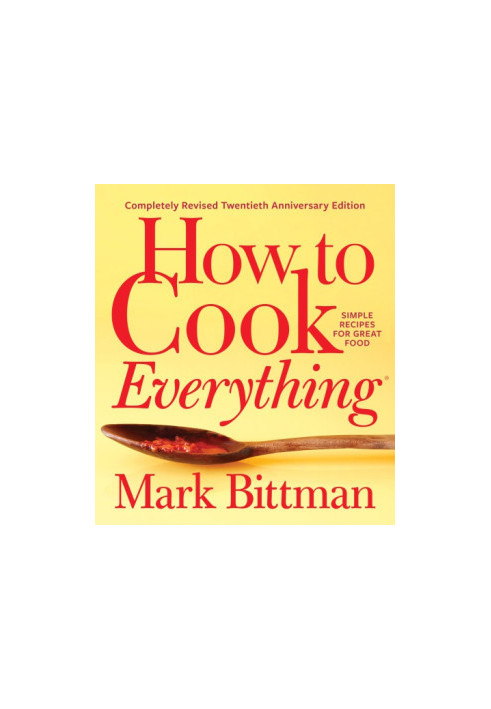 How to Cook Everything: Simple Recipes for Great Food (Completely Revised 20th Anniversary Edition)