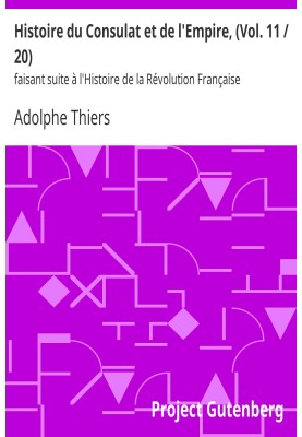 History of the Consulate and the Empire, (Vol. 11/20) following the History of the French Revolution