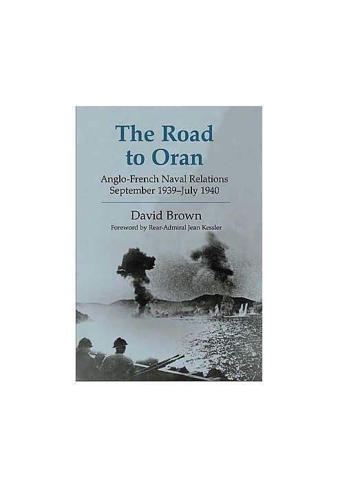 The Road to Oran: Anglo-French Naval Relations September 1939–July 1940