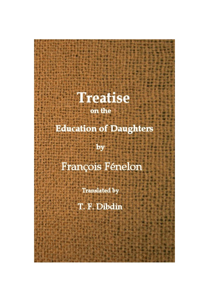 Fenelon's Treatise on the Education of Daughters Translated from the French, and Adapted to English Readers