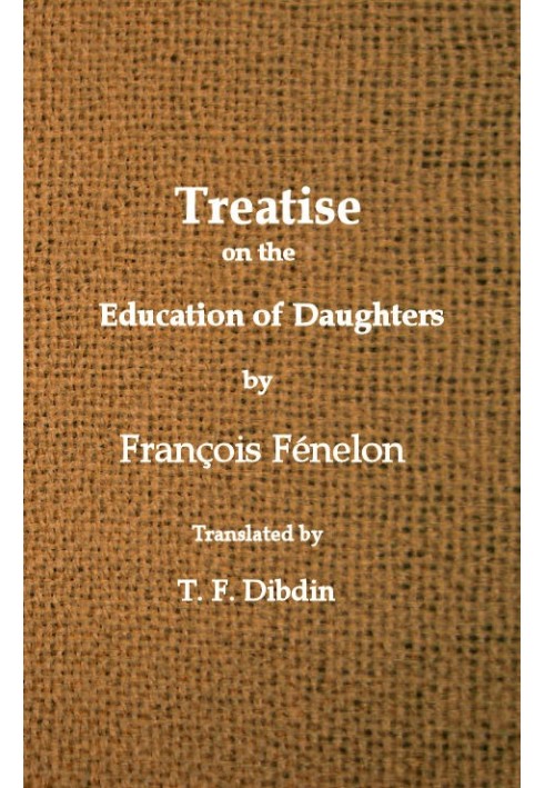 Fenelon's Treatise on the Education of Daughters Translated from the French, and Adapted to English Readers