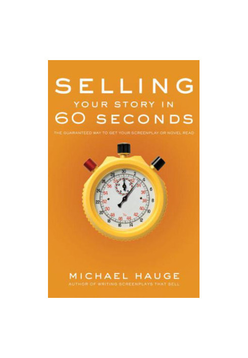 Selling your story in 60 seconds: the guaranteed way to get your screenplay or novel read