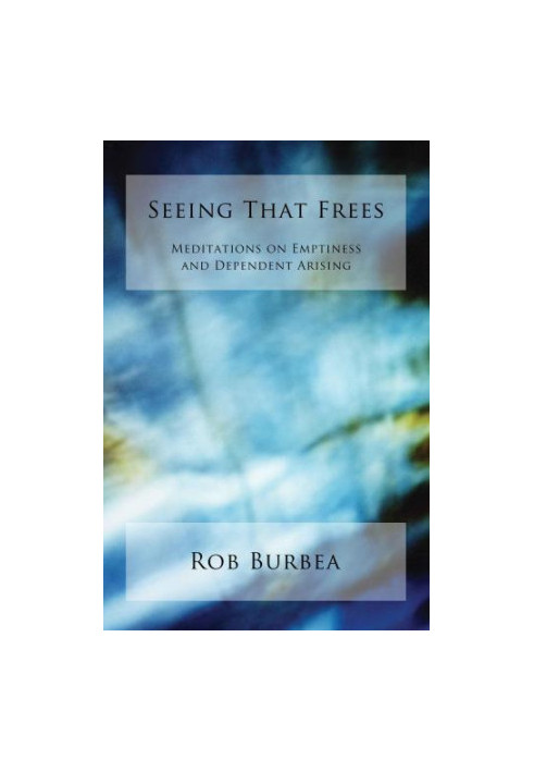 Seeing that frees : meditations on emptiness and dependent arising