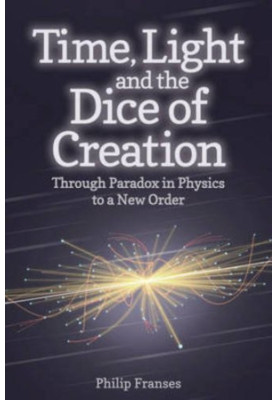 Time, light and the dice of creation : through paradox in physics to a new order