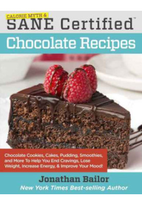 Calorie Myth & SANE Certified Chocolate Recipes: End Cravings, Lose Weight, Increase Energy, and Fix Digestion with Cookies, 