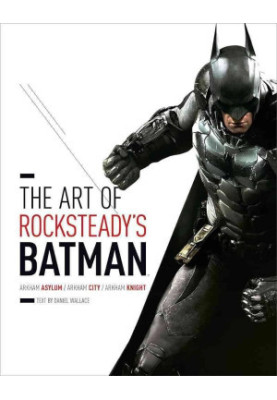 The Art of Rocksteady's Batman: Arkham Asylum, Arkham City & Arkham Knight