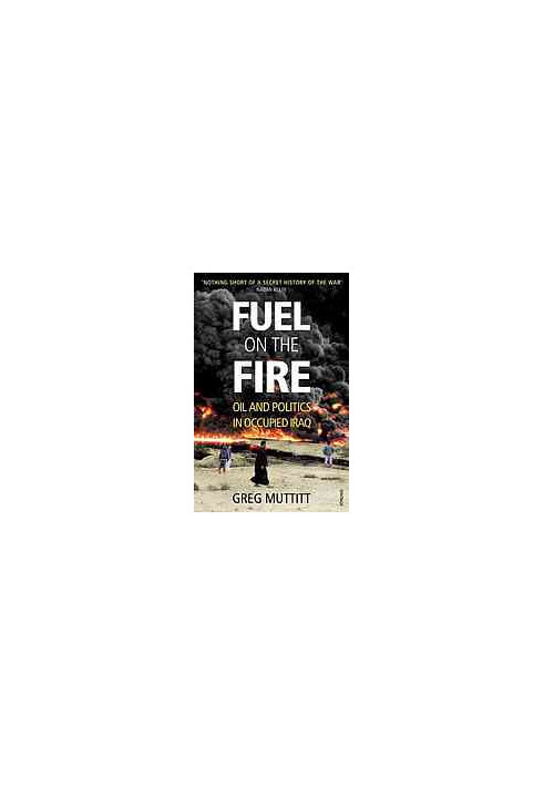 Fuel on the fire : oil and politics in occupied Iraq