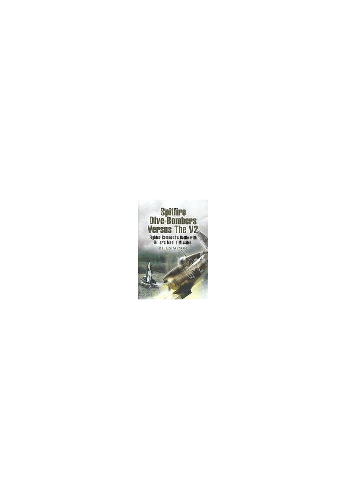 Spitfire dive-bombers versus the V2 : Fighter Command's battle with Hitler's mobile missiles