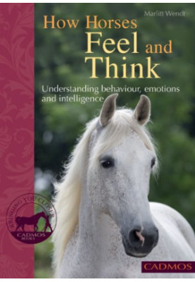 How Horses Feel and Think: Understanding Behaviour, Emotions and Intelligence