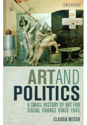 Art and politics : a small history of art for social change since 1945