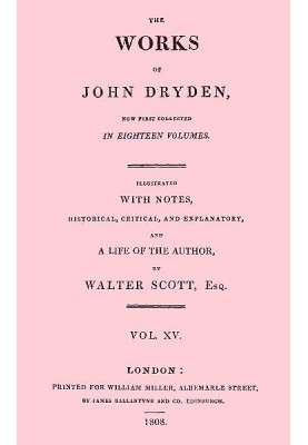The Works of John Dryden, now first collected in eighteen volumes. Volume 15