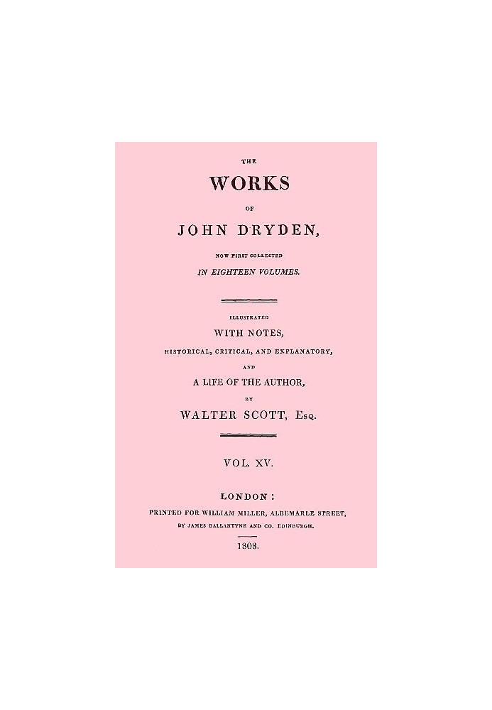 The Works of John Dryden, now first collected in eighteen volumes. Volume 15