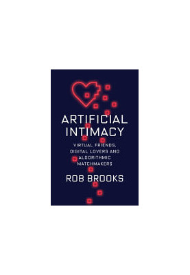 Artificial Intimacy: Virtual Friends, Digital Lovers, and Algorithmic Matchmakers