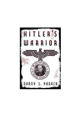 Hitler's warrior : the life and wars of SS Colonel Jochen Peiper