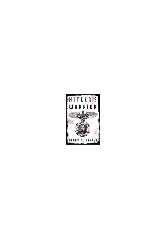 Hitler's warrior : the life and wars of SS Colonel Jochen Peiper