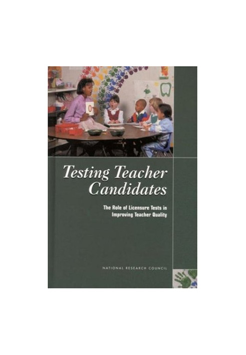 Testing Teacher Candidates: The Role of Licensure Tests in Improving Teacher Quality
