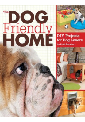 The Dog Friendly Home: DIY Projects for Dog Lovers