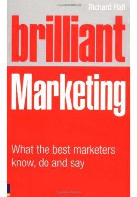 Brilliant Marketing: What the best marketers know, do and say