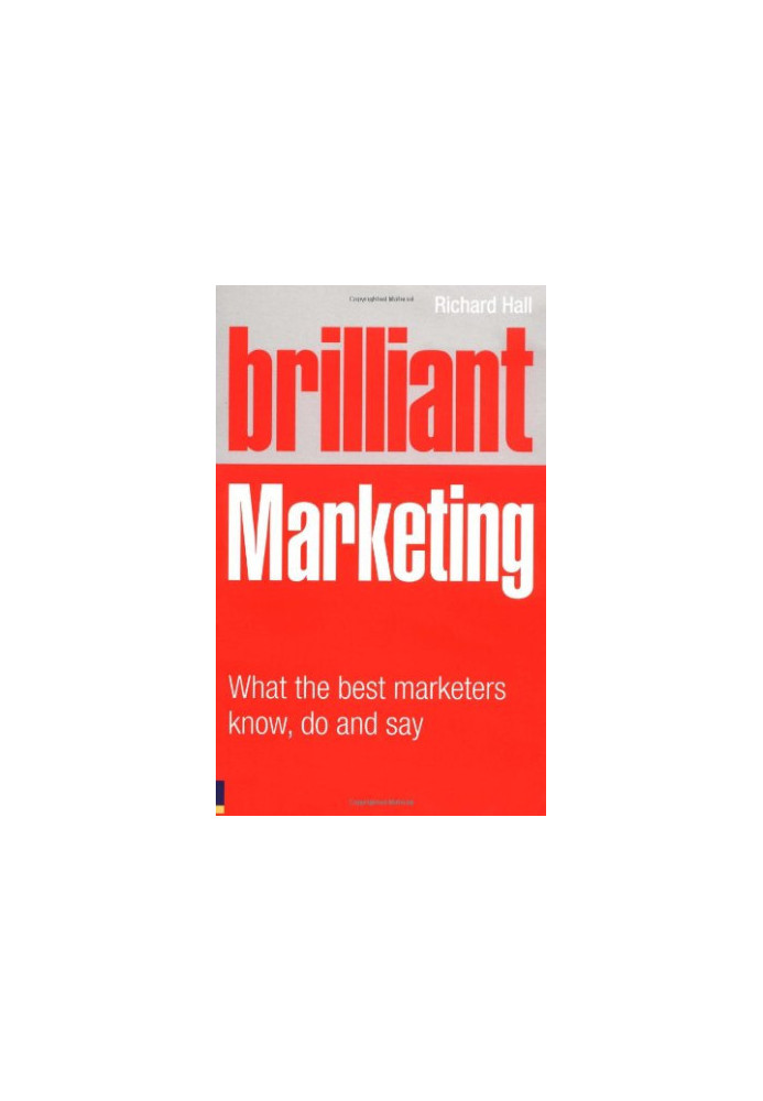 Brilliant Marketing: What the best marketers know, do and say