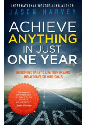 Achieve Anything In Just One Year: Be Inspired Daily to Live Your Dreams and Accomplish Your Goals