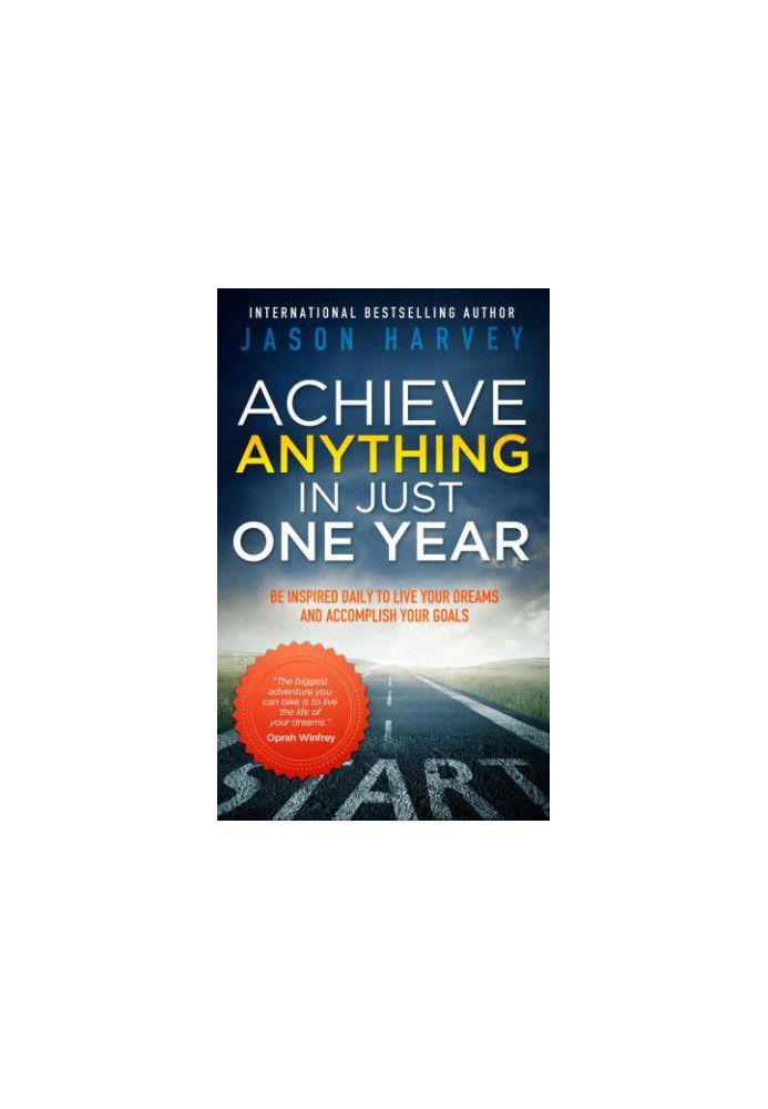 Achieve Anything In Just One Year: Be Inspired Daily to Live Your Dreams and Accomplish Your Goals
