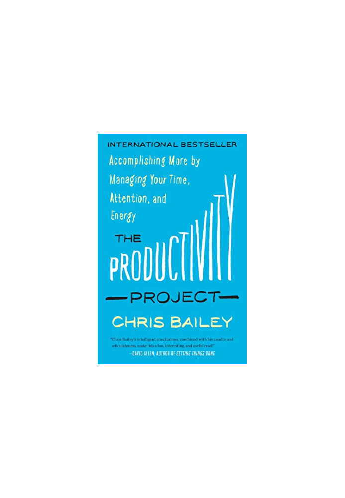 The Productivity Project: Accomplishing More by Managing Your Time, Attention, and Energy