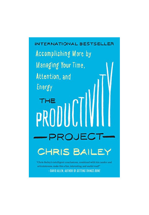 The Productivity Project: Accomplishing More by Managing Your Time, Attention, and Energy