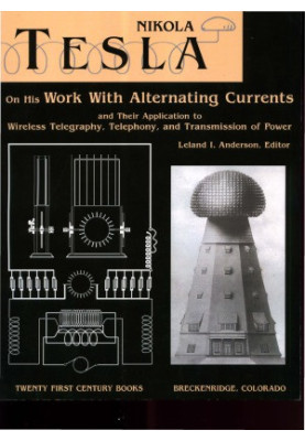 Nikola Tesla on His Work With Alternating Currents and Their Application to Wireless Telegraphy, Telephony, and Transmission 