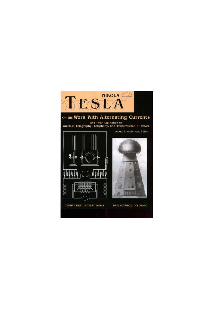 Nikola Tesla on His Work With Alternating Currents and Their Application to Wireless Telegraphy, Telephony, and Transmission 