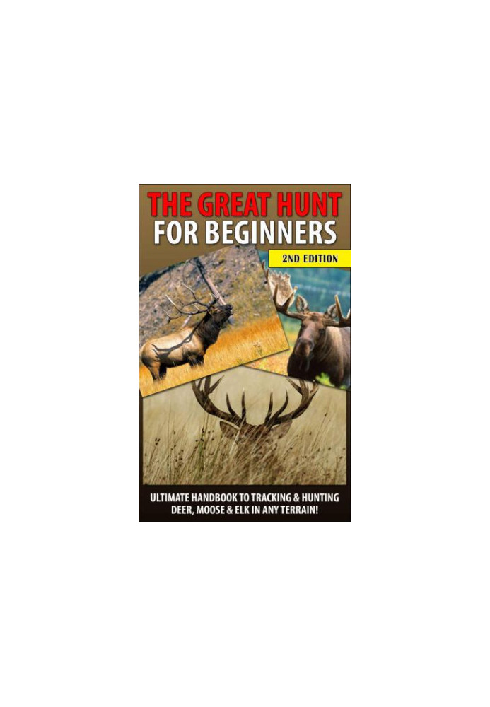 The Great Hunt for Beginners: Ultimate Handbook to Tracking & Hunting, Deer, Moose, and Elk In Any Terrain!