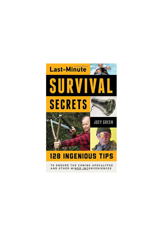 Last-minute survival secrets : 128 ingenious tips to endure the coming apocalypse and other minor inconveniences