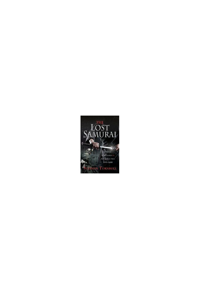 The Lost Samurai: Japanese Mercenaries in South East Asia, 1593-1688