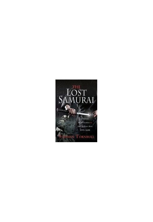 The Lost Samurai: Japanese Mercenaries in South East Asia, 1593-1688