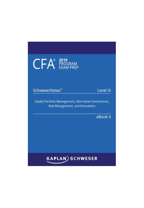 CFA 2019 Schweser - Level 3 SchweserNotes Book 4: EQUITY PORTFOLIO MANAGEMENT, ALTERNATIVE INVESTMENTS, RISK MANAGEMENT, AND 