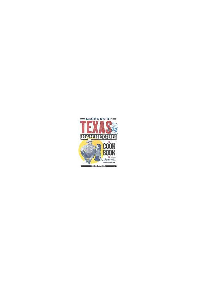 Legends of Texas barbecue cookbook : recipes and recollections from the pitmasters, revised & updated with 32 new recipes!
