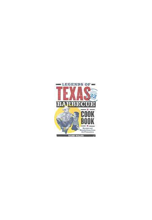 Legends of Texas barbecue cookbook : recipes and recollections from the pitmasters, revised & updated with 32 new recipes!