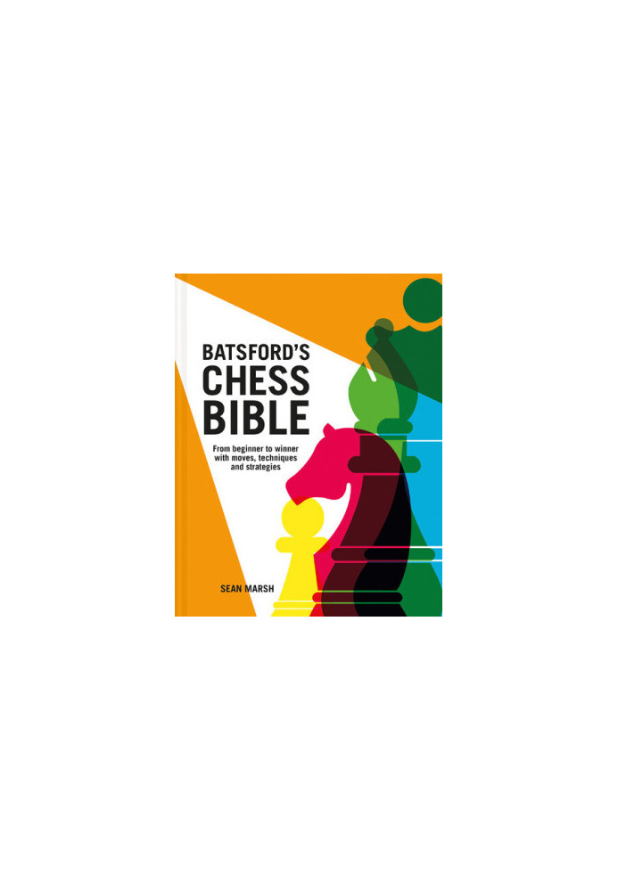 Batsford's Chess Bible: From beginner to winner with moves, techniques and strategies