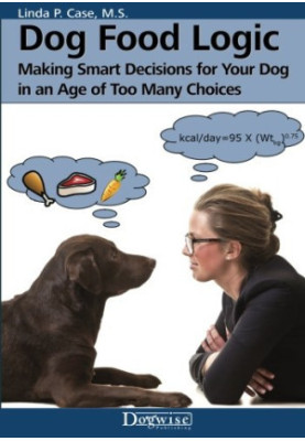 Dog food logic : making smart decisions for your dog in an age of too many choices