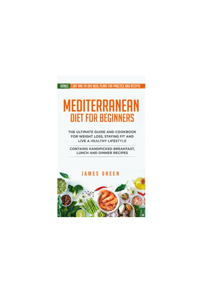 Mediterranean Diet For Beginners: The Ultimate Guide and Cookbook for Weight Loss, Staying Fit and Live a Healthy Lifestyle. 
