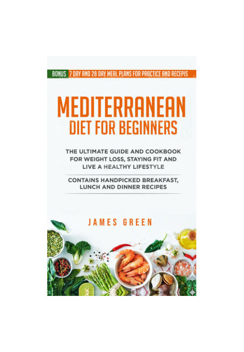 Mediterranean Diet For Beginners: The Ultimate Guide and Cookbook for Weight Loss, Staying Fit and Live a Healthy Lifestyle. 
