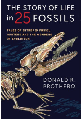 The Story of Life in 25 Fossils: Tales of Intrepid Fossil Hunters and the Wonders of Evolution