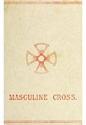 The Masculine Cross A History of Ancient and Modern Crosses and Their Connection with the Mysteries of Sex Worship; Also an Acco