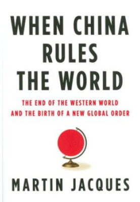 When China rules the world : the end of the western world and the birth of a new global order